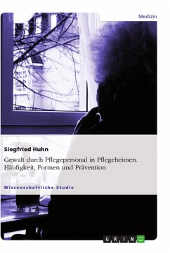 Gewalt durch Pflegepersonal in Pflegeheimen. Häufigkeit, Formen und Prävention - Huhn, Siegfried