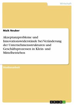 Akzeptanzprobleme und Innovationswiderstände bei Veränderung der Unternehmensstrukturen und Geschäftsprozessen in Klein- und Mittelbetrieben - Neuber, Maik