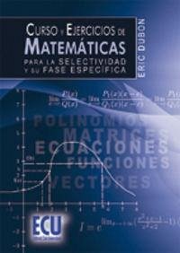 Curso y ejercicios de matemáticas para la selectividad y su fase específica - Dubon, Eric Curso y ejercicios de matemáticas para la selectividad y su fase específica - Dubon, Eric