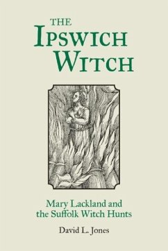 The Ipswich Witch: Mary Lackland and the Suffolk Witch Hunts - Jones, David