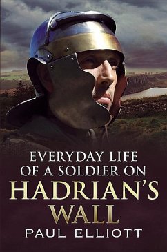 Everyday Life of a Soldier on Hadrian's Wall - Elliott, Paul