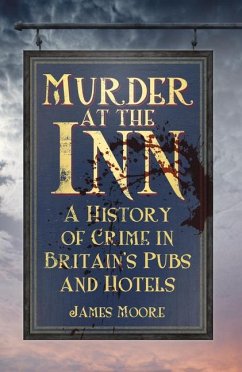 Murder at the Inn: A History of Crime in Britain's Pubs and Hotels - Moore, James