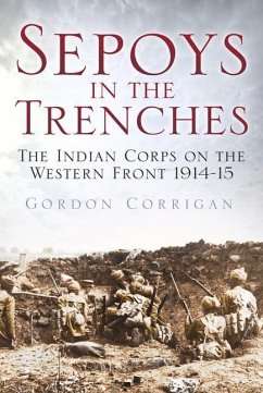 Sepoys in the Trenches: The Indian Corps on the Western Front 1914-15 - Corrigan, Gordon