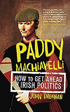 Paddy Machiavelli: How to Get Ahead in Irish Politics - Drennan, John