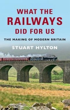 What the Railways Did for Us: The Making of Modern Britain - Hylton, Stuart