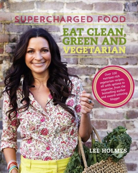 Supercharged Food: Eat Clean, Green and Vegetarian Supercharged Food: Eat Clean, Green and Vegetarian