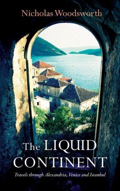 The Liquid Continent: Travels Through Alexandria, Venice and Istanbul - Woodsworth, Nicholas