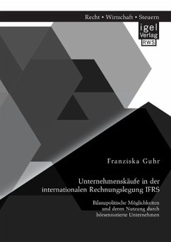 Unternehmenskäufe in der internationalen Rechnungslegung IFRS: Bilanzpolitische Möglichkeiten und deren Nutzung durch börsennotierte Unternehmen - Guhr, Franziska