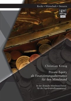 Private Equity als Finanzierungsalternative für den Mittelstand: Ist der deutsche Mittelstand bereit für die Eigenkapitalfinanzierung? - König, Christian
