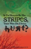 If I'm Healed By His Stripes, Then Why Do I Still Hurt? (eBook, ePUB)