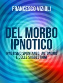 Del Morbo Ipnotico - Ipnotisno spontaneo, autonomo e delle suggestioni (eBook, ePUB)