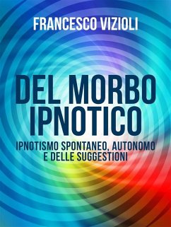 Del Morbo Ipnotico - Ipnotisno spontaneo, autonomo e delle suggestioni (eBook, ePUB) - Vizioli, Francesco