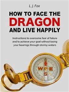 Cover How to face the Dragon and live happily: instructions to overcome fear of failure (eBook, ePUB)