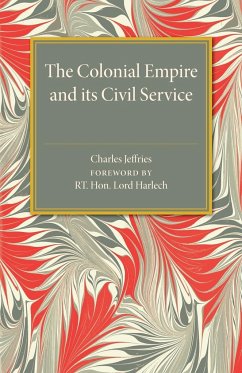 The Colonial Empire and Its Civil Service - Jeffries, Charles