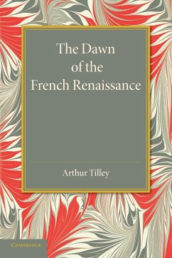 The Dawn of the French Renaissance - Tilley, Arthur