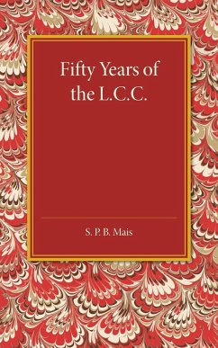 Fifty Years of the L.C.C. - Mais, S. P. B.