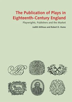 The Publication of Plays in Eighteenth-Century England: Playwrights, Publishers and the Market - Hume, Robert D.; Milhous, Judith