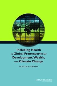 Including Health in Global Frameworks for Development, Wealth, and Climate Change - Institute Of Medicine; Board on Population Health and Public Health Practice; Roundtable on Environmental Health Sciences Research and Medicine