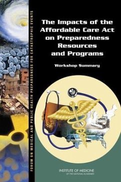 The Impacts of the Affordable Care Act on Preparedness Resources and Programs - Institute Of Medicine; Board On Health Care Services; Board On Health Sciences Policy; Forum on Medical and Public Health Preparedness for Catastrophic Events
