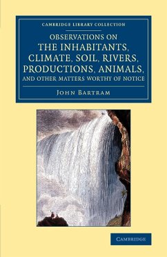 Observations on the Inhabitants, Climate, Soil, Rivers, Productions, Animals, and Other Matters Worthy of Notice - Bartram, John