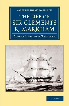 The Life of Sir Clements R. Markham, K.C.B., F.R.S. - Markham, Albert Hastings