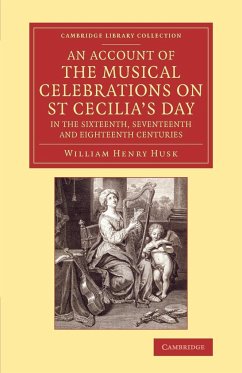 An Account of the Musical Celebrations on St Cecilia's Day in the Sixteenth, Seventeenth and Eighteenth Centuries - Husk, William Henry