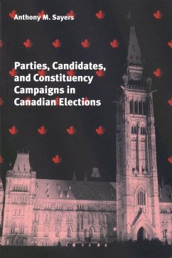 Parties, Candidates, and Constituency Campaigns in Canadian Elections - Sayers, Anthony