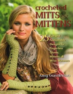 Crocheted Mitts & Mittens: 25 Fun and Fashionable Designs for Fingerless Gloves, Mittens, & Wrist Warmers - Gunderson, Amy