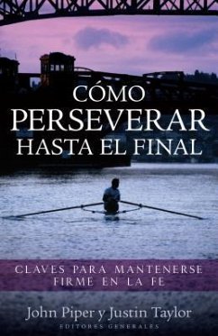 Cómo Perseverar Hasta El Final - Piper, John; Taylor, Justin