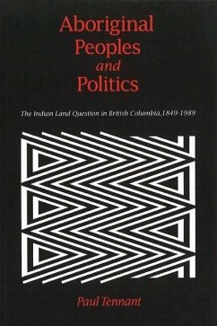 Aboriginal Peoples and Politics: The Indian Land Question in British Columbia, 1849-1989 - Tennant, Paul