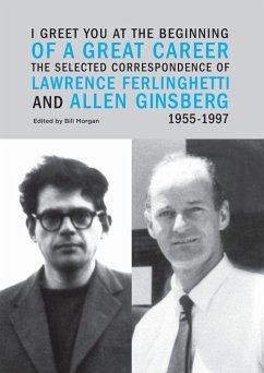 I Greet You at the Beginning of a Great Career: The Selected Correspondence of Lawrence Ferlinghetti and Allen Ginsberg, 1955-1997 - Ferlinghetti, Lawrence; Ginsberg, Allen