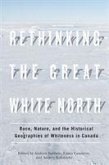 Rethinking the Great White North: Race, Nature, and the Historical Geographies of Whiteness in Canada