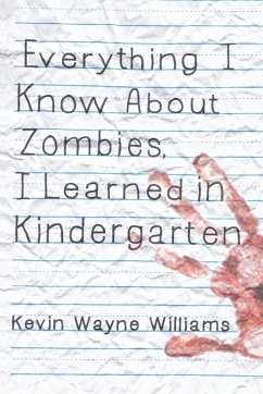 Everything I Know about Zombies, I Learned in Kindergarten - Williams, Kevin Wayne