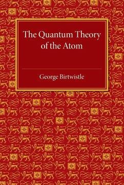 The Quantum Theory of the Atom - Birtwistle, George