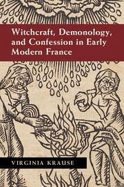 Witchcraft, Demonology, and Confession in Early Modern France - Krause, Virginia