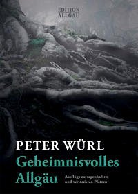 Geheimnisvolles Allgäu - Würl, Peter