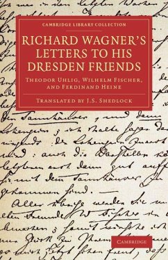 Richard Wagner's Letters to his Dresden Friends - Wagner, Richard Richard Wagner's Letters to his Dresden Friends - Wagner, Richard