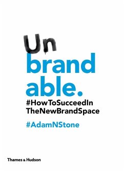 Unbrandable: How to Succeed in the New Brand Space - Stone, Adam N.