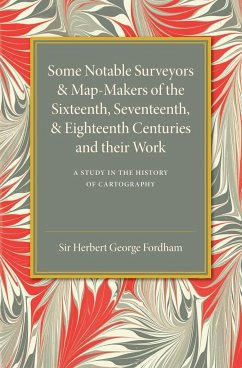 Some Notable Surveyors and Map-Makers of the Sixteenth, Seventeenth, and Eighteenth Centuries and their Work - Fordham, Herbert George