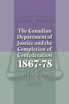 The Canadian Department of Justice and the Completion of Confederation 1867-78 - Swainger, Jonathan