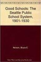 Good Schools: The Seattle Public School System, 1901-1930 - Nelson, Bryce Eugene