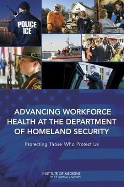 Advancing Workforce Health at the Department of Homeland Security - Institute Of Medicine; Board On Health Sciences Policy; Committee on Department of Homeland Security Occupational Health and Operational Medicine Infrastructure