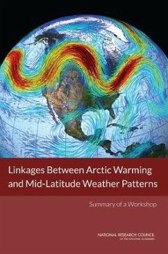 Linkages Between Arctic Warming and Mid-Latitude Weather Patterns - National Research Council; Division On Earth And Life Studies; Polar Research Board; Board on Atmospheric Sciences and Climate; Committee on Linkages Between Arctic Sea Ice Loss and Mid-Latitude Weather Patterns a Workshop