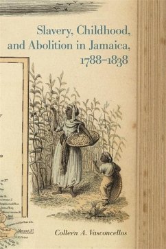 Slavery, Childhood, and Abolition in Jamaica, 1788-1838 - Vasconcellos, Colleen A