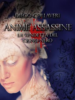 Anime Assassine - la vendetta del cigno nero (eBook, ePUB) - Collaveri, Diego; Collaveri, Diego; Collaveri, Diego; Collaveri, Diego