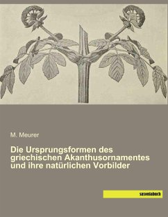 Die Ursprungsformen des griechischen Akanthusornamentes und ihre natürlichen Vorbilder - Meurer, M.