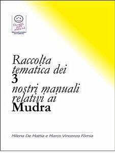 Raccolta tematica dei 3 nostri manuali relativi ai Mudra (eBook, PDF) - De Mattia, Milena; Fomia, Marco