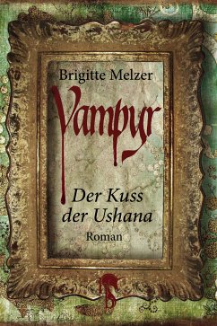 Der Kuss der Ushana / Vampyr-Trilogie Bd.1 (eBook, ePUB) - Melzer, Brigitte