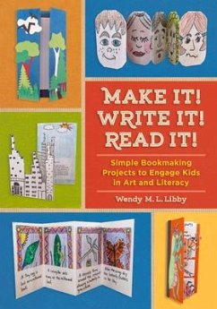 Make It! Write It! Read It!: Simple Bookmaking Projects to Engage Kids in Art and Literacy - Libby, Wendy M. L.
