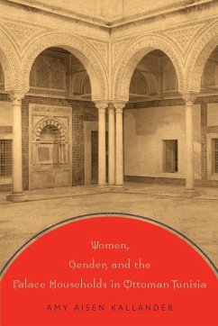 Women, Gender, and the Palace Households in Ottoman Tunisia - Kallander, Amy Aisen